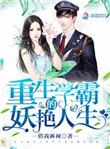 重生学霸的妖艳人生作者借我裤衩